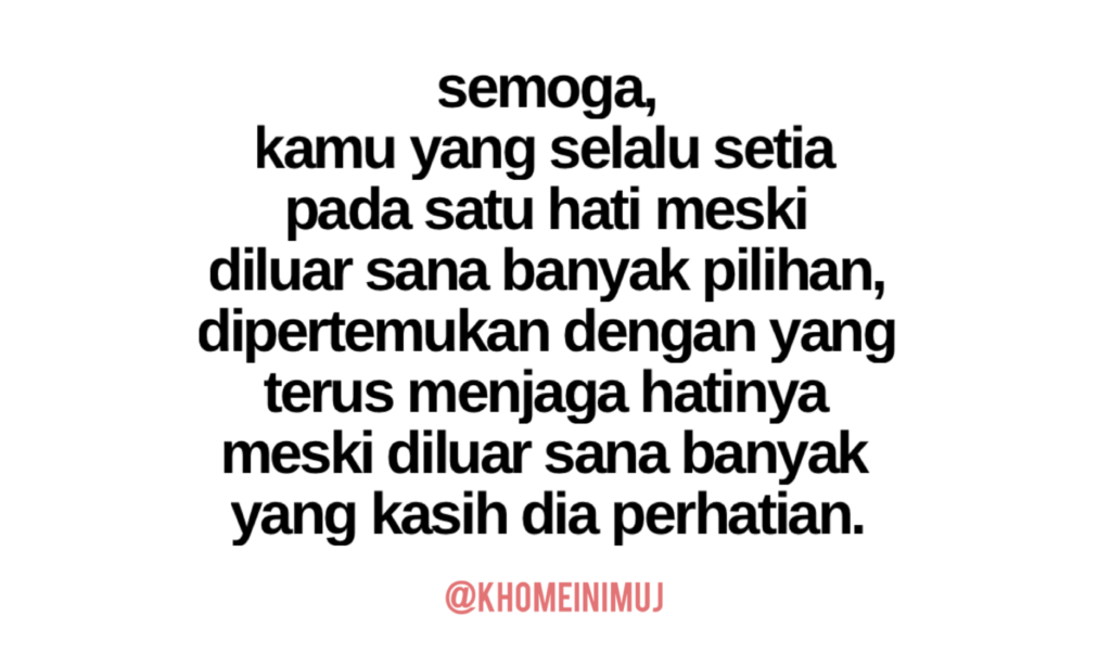 semoga kamu yang selalu setia pada satu hati meskipun di luar sana banyak pilihan, segera dipertemukan dengan seseorang yang juga menjaga hatinya meskipun banyak yang kasih dia perhatian. @khomeinimuj on instagram